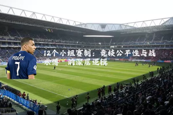 12个小组赛制：竞技公平性与战术博弈的深层逻辑