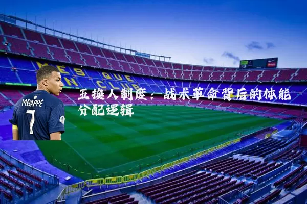 五换人制度：战术革命背后的体能分配逻辑
