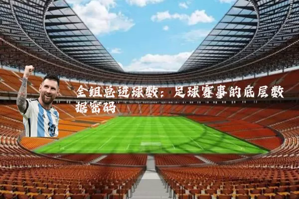 全组总进球数：足球赛事的底层数据密码