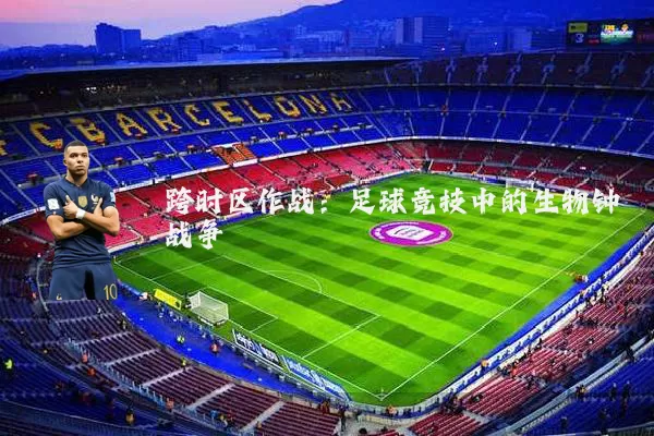 跨时区作战:足球竞技中的生物钟战争