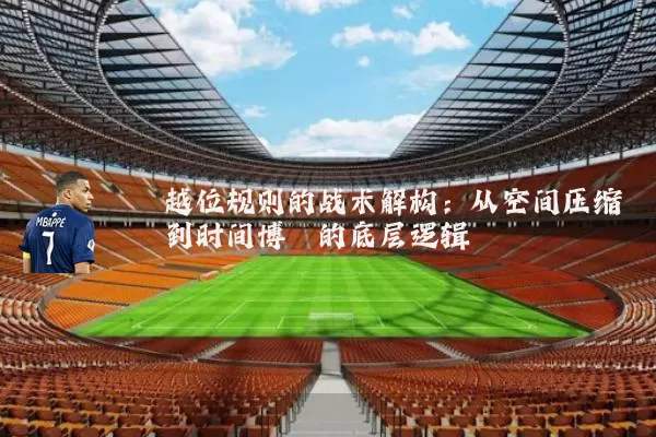 越位规则的战术解构:从空间压缩到时间博弈的底层逻辑